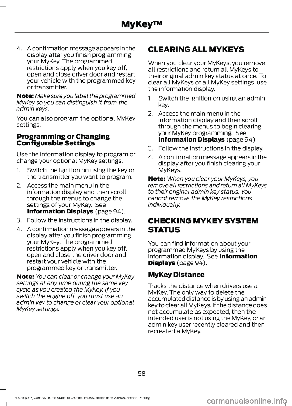 FORD FUSION 2020 Owners Manual 4.
A confirmation message appears in the
display after you finish programming
your MyKey. The programmed
restrictions apply when you key off,
open and close driver door and restart
your vehicle with t FORD FUSION 2020 Owners Manual 4.
A confirmation message appears in the
display after you finish programming
your MyKey. The programmed
restrictions apply when you key off,
open and close driver door and restart
your vehicle with t