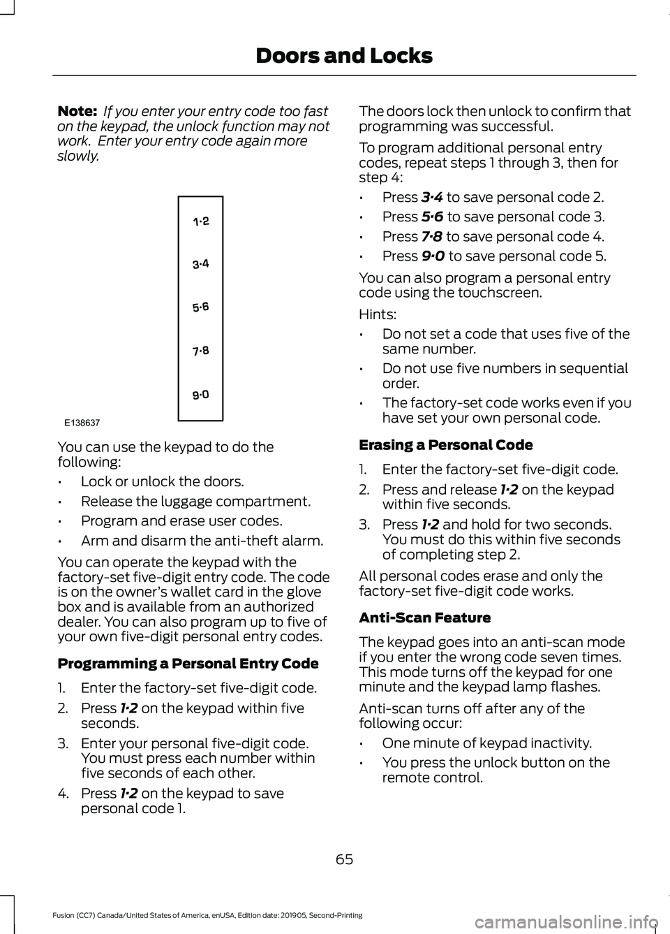FORD FUSION 2020 User Guide Note:
If you enter your entry code too fast
on the keypad, the unlock function may not
work. Enter your entry code again more
slowly. You can use the keypad to do the
following:
•
Lock or unlock t FORD FUSION 2020 User Guide Note:
If you enter your entry code too fast
on the keypad, the unlock function may not
work. Enter your entry code again more
slowly. You can use the keypad to do the
following:
•
Lock or unlock t