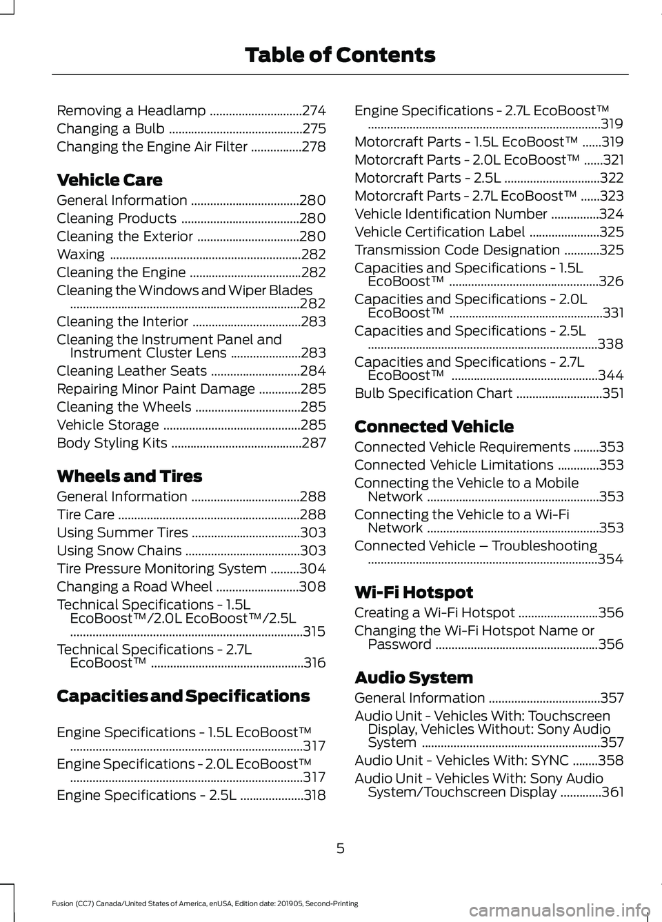 FORD FUSION 2020  Owners Manual Removing a Headlamp
.............................274
Changing a Bulb ..........................................
275
Changing the Engine Air Filter ................
278
Vehicle Care
General Information