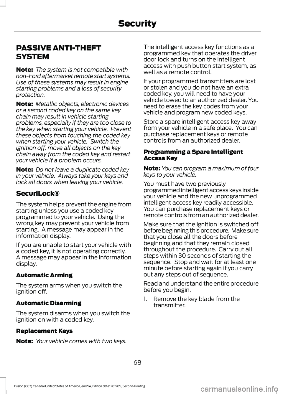 FORD FUSION 2020 User Guide PASSIVE ANTI-THEFT
SYSTEM
Note:
The system is not compatible with
non-Ford aftermarket remote start systems.
Use of these systems may result in engine
starting problems and a loss of security
protect FORD FUSION 2020 User Guide PASSIVE ANTI-THEFT
SYSTEM
Note:
The system is not compatible with
non-Ford aftermarket remote start systems.
Use of these systems may result in engine
starting problems and a loss of security
protect