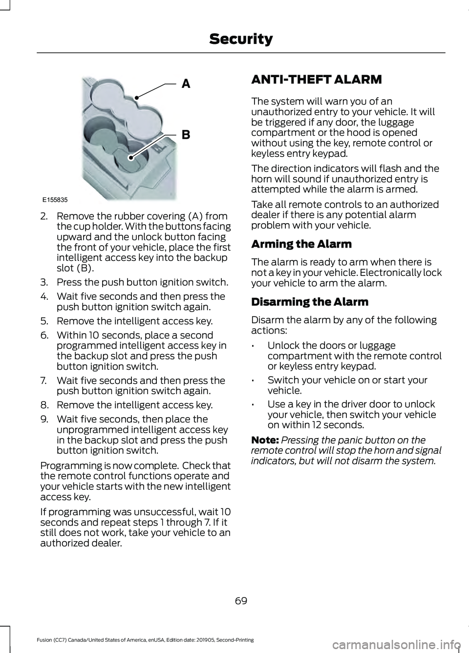 FORD FUSION 2020 Owners Manual 2. Remove the rubber covering (A) from
the cup holder. With the buttons facing
upward and the unlock button facing
the front of your vehicle, place the first
intelligent access key into the backup
slo FORD FUSION 2020 Owners Manual 2. Remove the rubber covering (A) from
the cup holder. With the buttons facing
upward and the unlock button facing
the front of your vehicle, place the first
intelligent access key into the backup
slo