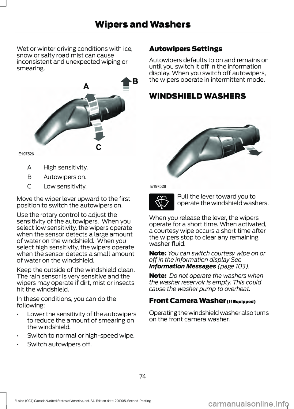 FORD FUSION 2020 User Guide Wet or winter driving conditions with ice,
snow or salty road mist can cause
inconsistent and unexpected wiping or
smearing.
High sensitivity.
A
Autowipers on.
B
Low sensitivity.
C
Move the wiper leve FORD FUSION 2020 User Guide Wet or winter driving conditions with ice,
snow or salty road mist can cause
inconsistent and unexpected wiping or
smearing.
High sensitivity.
A
Autowipers on.
B
Low sensitivity.
C
Move the wiper leve