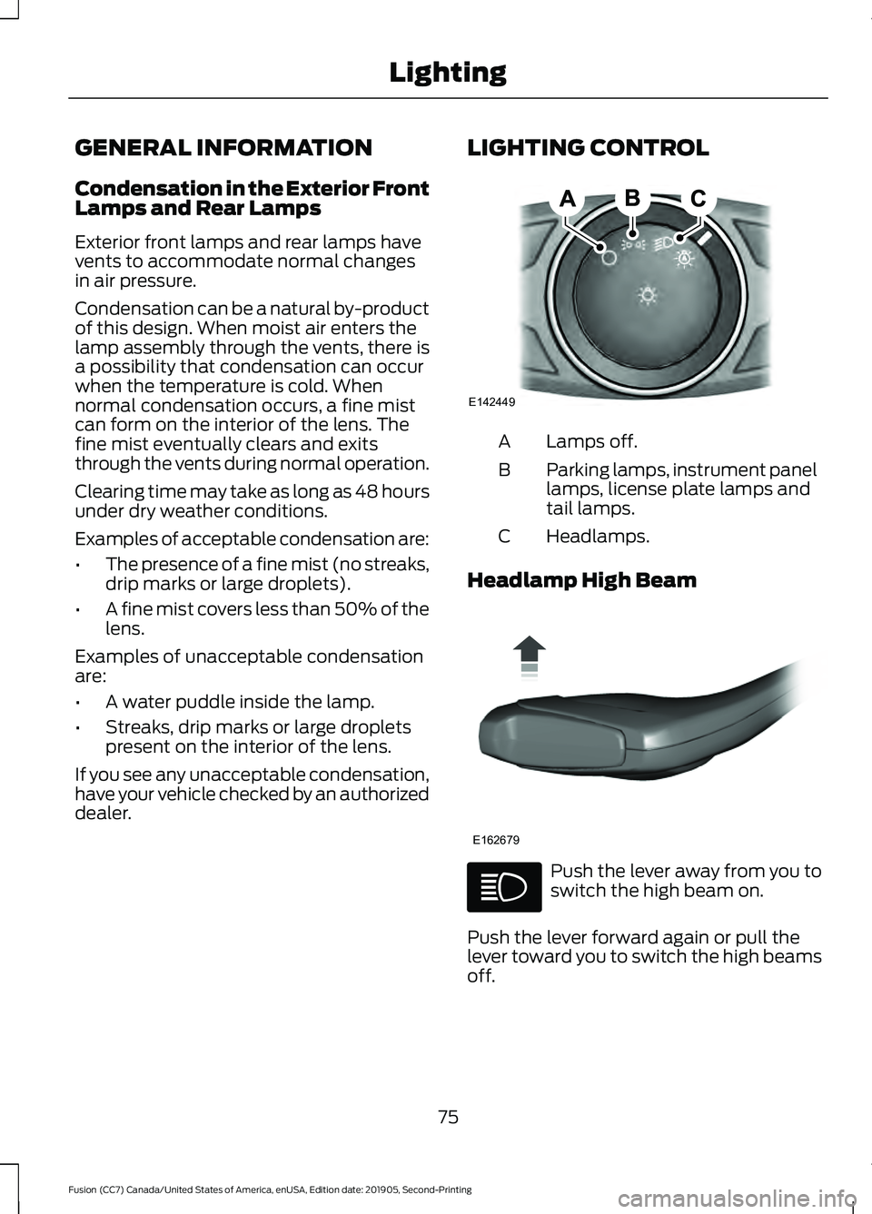 FORD FUSION 2020 Owners Manual GENERAL INFORMATION
Condensation in the Exterior Front
Lamps and Rear Lamps
Exterior front lamps and rear lamps have
vents to accommodate normal changes
in air pressure.
Condensation can be a natural FORD FUSION 2020 Owners Manual GENERAL INFORMATION
Condensation in the Exterior Front
Lamps and Rear Lamps
Exterior front lamps and rear lamps have
vents to accommodate normal changes
in air pressure.
Condensation can be a natural