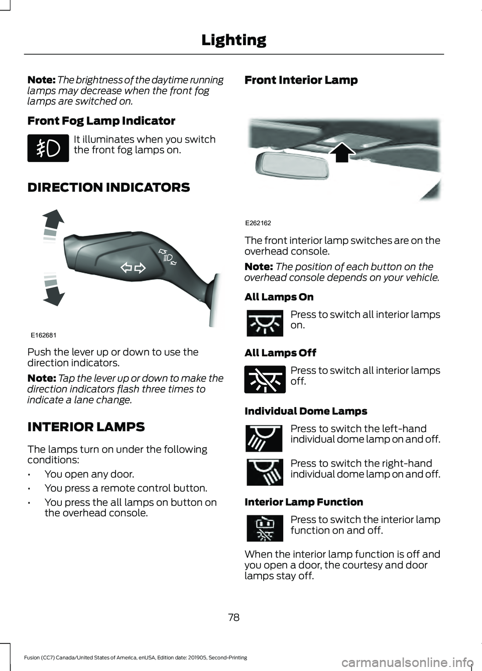 FORD FUSION 2020  Owners Manual Note:
The brightness of the daytime running
lamps may decrease when the front fog
lamps are switched on.
Front Fog Lamp Indicator It illuminates when you switch
the front fog lamps on.
DIRECTION INDIC