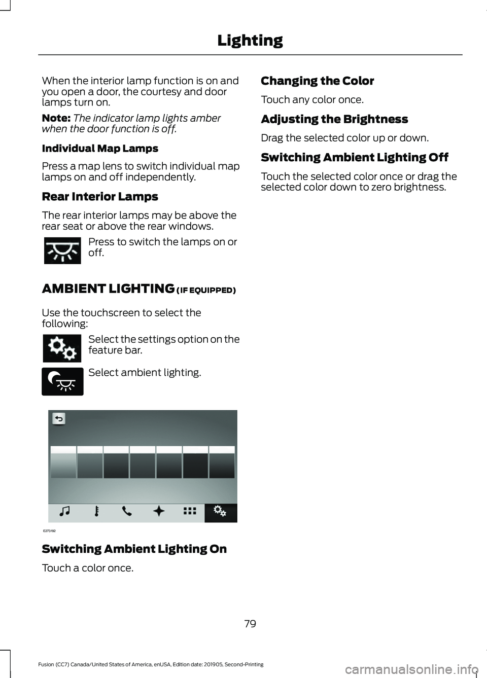 FORD FUSION 2020 User Guide When the interior lamp function is on and
you open a door, the courtesy and door
lamps turn on.
Note:
The indicator lamp lights amber
when the door function is off.
Individual Map Lamps
Press a map le