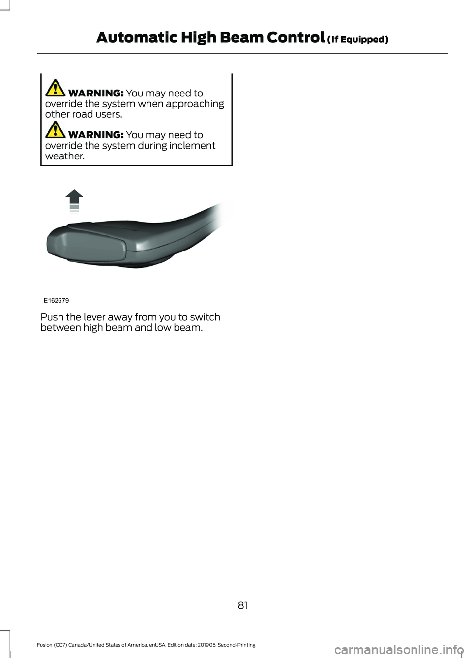 FORD FUSION 2020 Manual Online WARNING: You may need to
override the system when approaching
other road users. WARNING:
You may need to
override the system during inclement
weather. Push the lever away from you to switch
between h FORD FUSION 2020 Manual Online WARNING: You may need to
override the system when approaching
other road users. WARNING:
You may need to
override the system during inclement
weather. Push the lever away from you to switch
between h