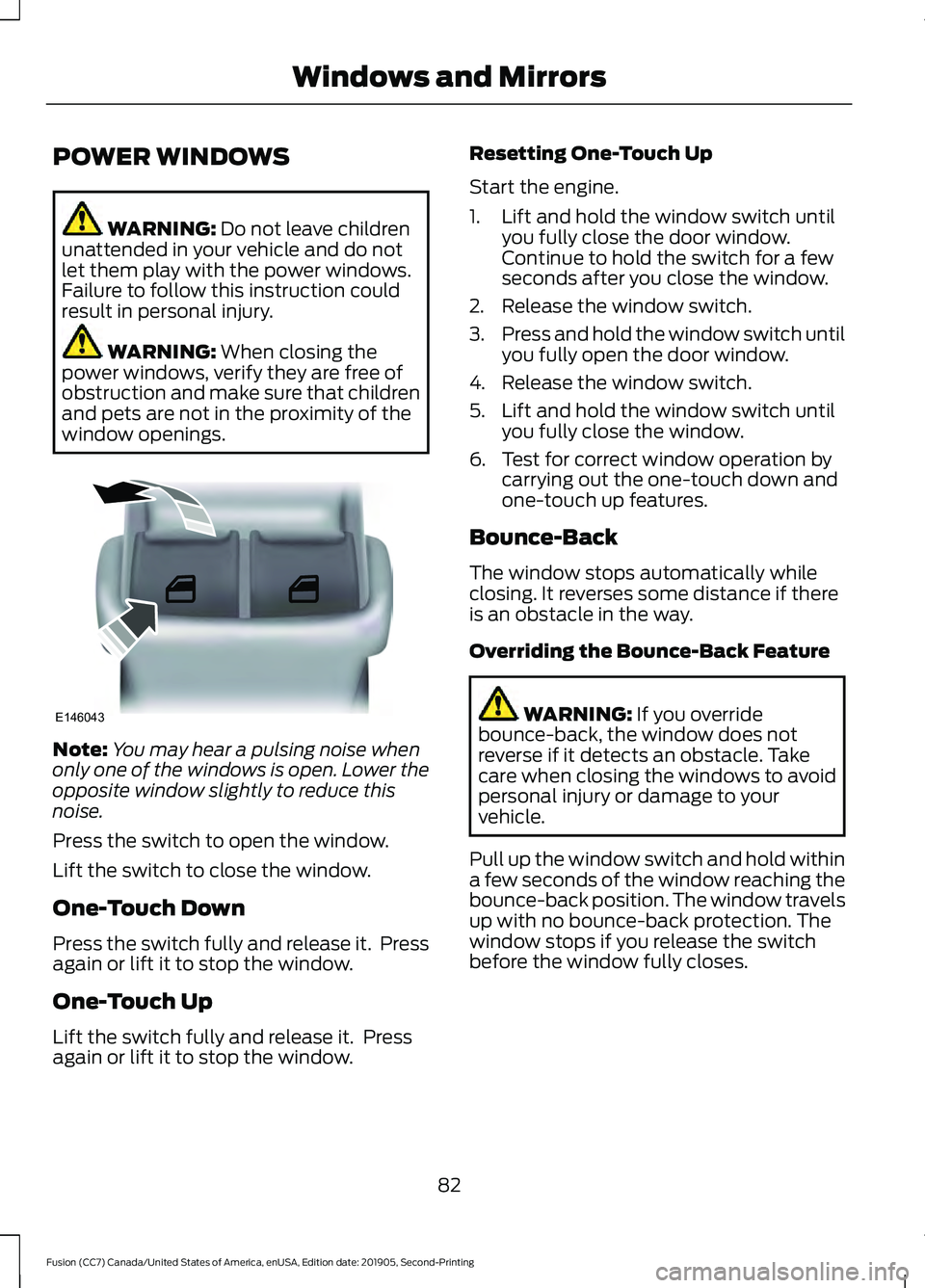 FORD FUSION 2020 Owners Manual POWER WINDOWS
WARNING: Do not leave children
unattended in your vehicle and do not
let them play with the power windows.
Failure to follow this instruction could
result in personal injury. WARNING:
W FORD FUSION 2020 Owners Manual POWER WINDOWS
WARNING: Do not leave children
unattended in your vehicle and do not
let them play with the power windows.
Failure to follow this instruction could
result in personal injury. WARNING:
W