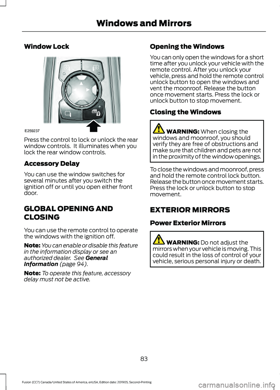 FORD FUSION 2020 Owners Manual Window Lock
Press the control to lock or unlock the rear
window controls. It illuminates when you
lock the rear window controls.
Accessory Delay
You can use the window switches for
several minutes af FORD FUSION 2020 Owners Manual Window Lock
Press the control to lock or unlock the rear
window controls. It illuminates when you
lock the rear window controls.
Accessory Delay
You can use the window switches for
several minutes af