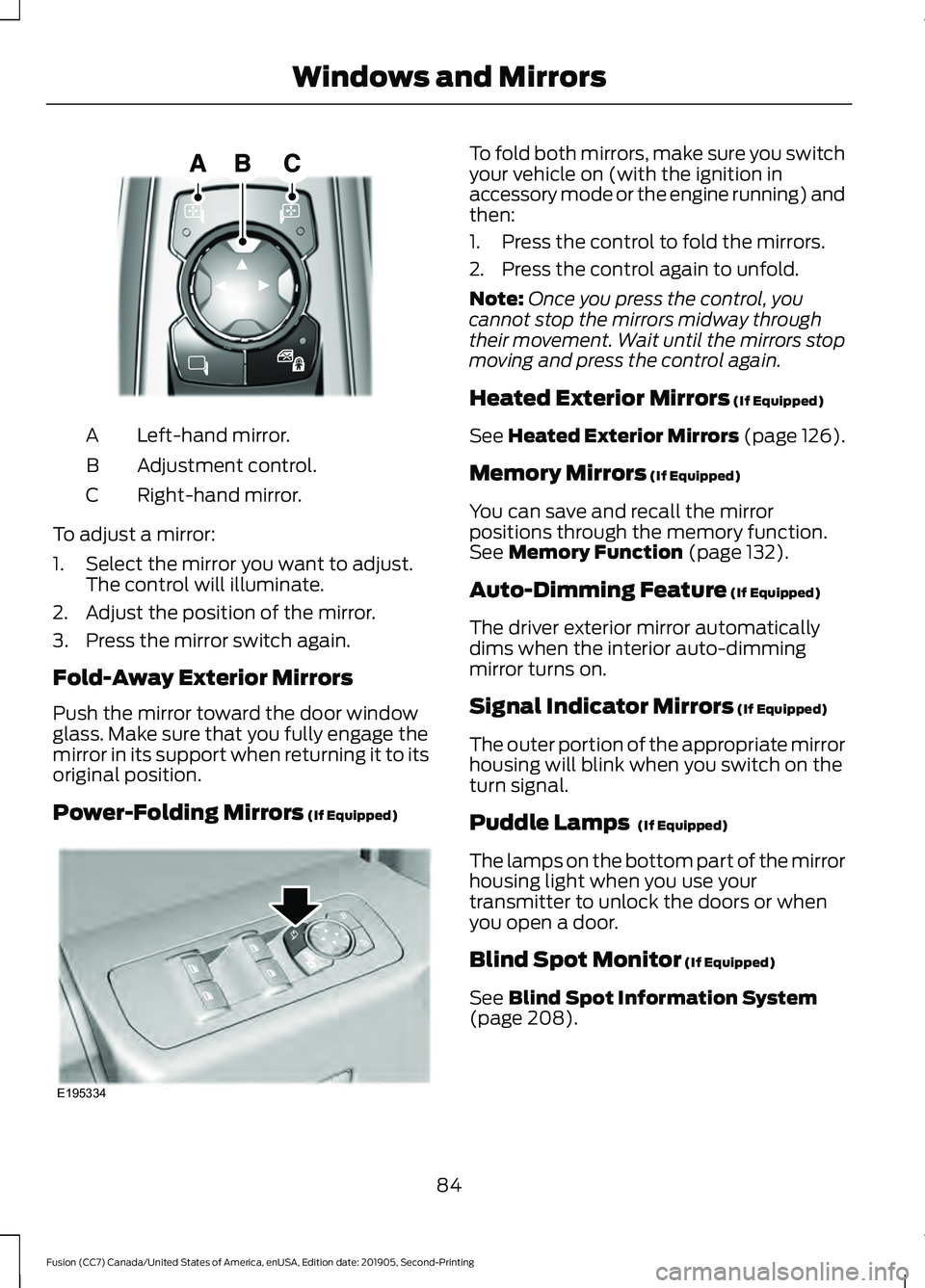 FORD FUSION 2020 User Guide Left-hand mirror.
A
Adjustment control.
B
Right-hand mirror.
C
To adjust a mirror:
1. Select the mirror you want to adjust. The control will illuminate.
2. Adjust the position of the mirror.
3. Press FORD FUSION 2020 User Guide Left-hand mirror.
A
Adjustment control.
B
Right-hand mirror.
C
To adjust a mirror:
1. Select the mirror you want to adjust. The control will illuminate.
2. Adjust the position of the mirror.
3. Press