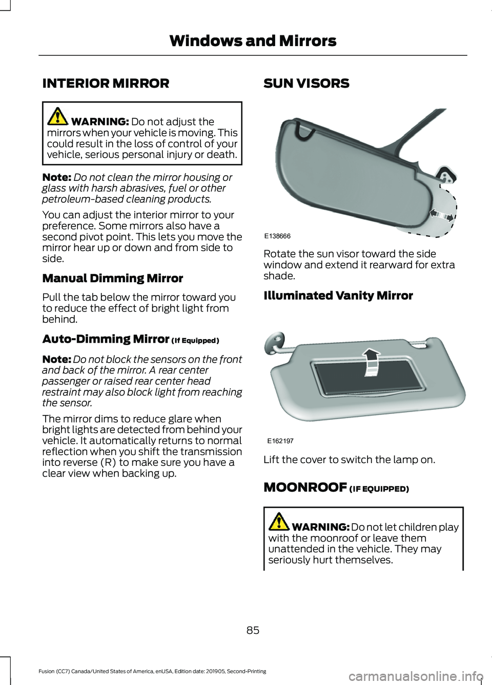 FORD FUSION 2020 User Guide INTERIOR MIRROR
WARNING: Do not adjust the
mirrors when your vehicle is moving. This
could result in the loss of control of your
vehicle, serious personal injury or death.
Note: Do not clean the mirro FORD FUSION 2020 User Guide INTERIOR MIRROR
WARNING: Do not adjust the
mirrors when your vehicle is moving. This
could result in the loss of control of your
vehicle, serious personal injury or death.
Note: Do not clean the mirro