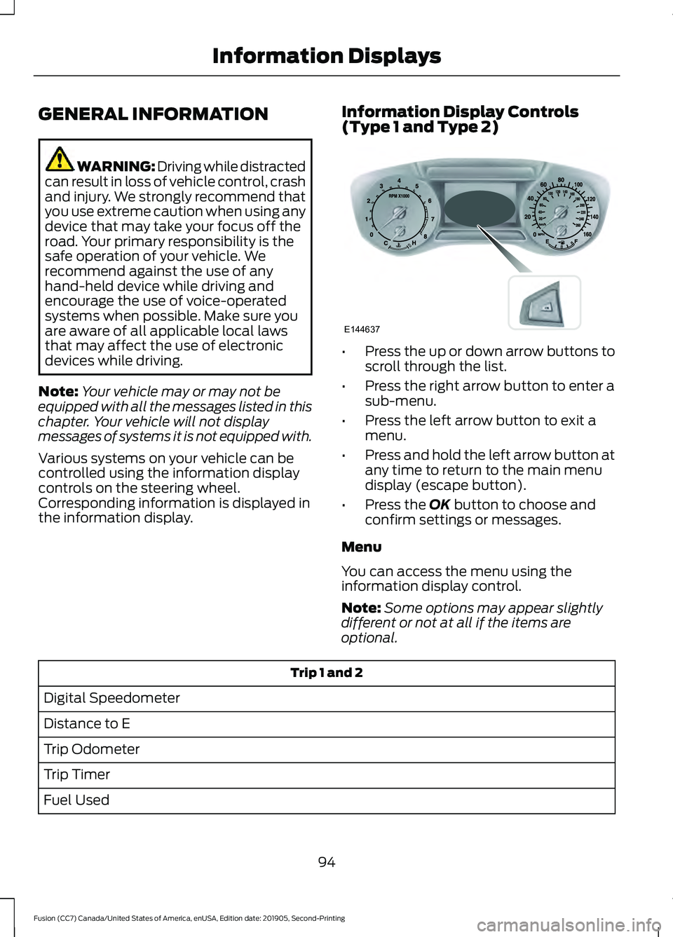 FORD FUSION 2020  Owners Manual GENERAL INFORMATION
WARNING: Driving while distracted
can result in loss of vehicle control, crash
and injury. We strongly recommend that
you use extreme caution when using any
device that may take yo