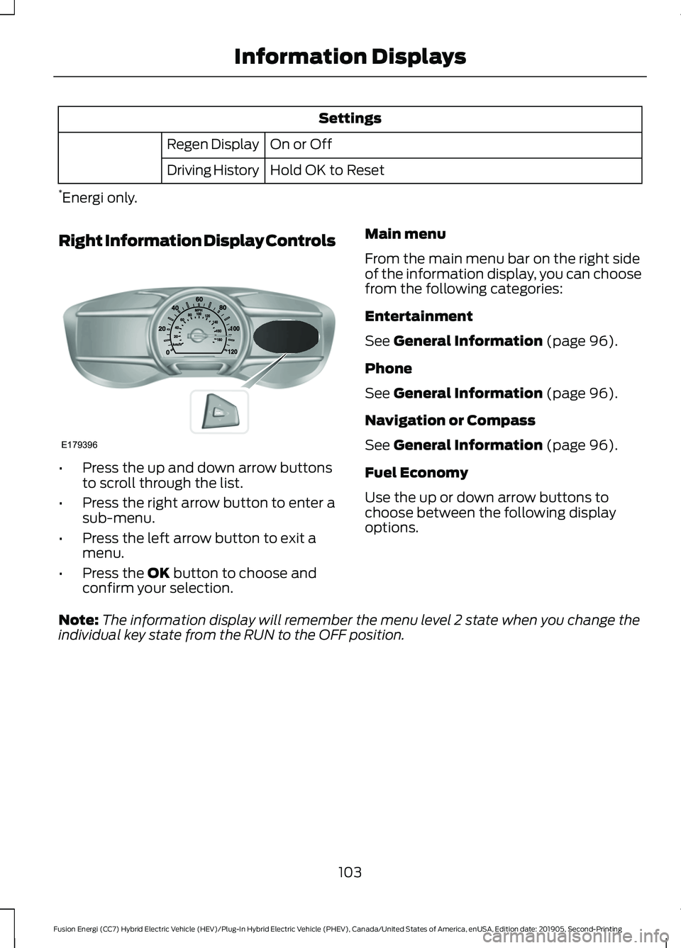 FORD FUSION/HYBRID 2020 Owners Manual Settings
On or Off
Regen Display
Hold OK to Reset
Driving History
* Energi only.
Right Information Display Controls •
Press the up and down arrow buttons
to scroll through the list.
• Press the ri FORD FUSION/HYBRID 2020 Owners Manual Settings
On or Off
Regen Display
Hold OK to Reset
Driving History
* Energi only.
Right Information Display Controls •
Press the up and down arrow buttons
to scroll through the list.
• Press the ri