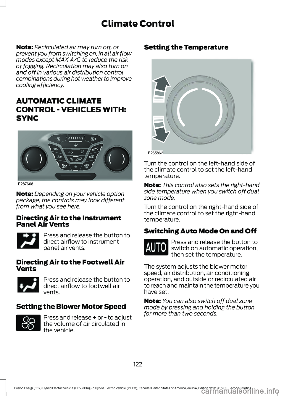 FORD FUSION/HYBRID 2020 User Guide Note:
Recirculated air may turn off, or
prevent you from switching on, in all air flow
modes except MAX A/C to reduce the risk
of fogging. Recirculation may also turn on
and off in various air distrib