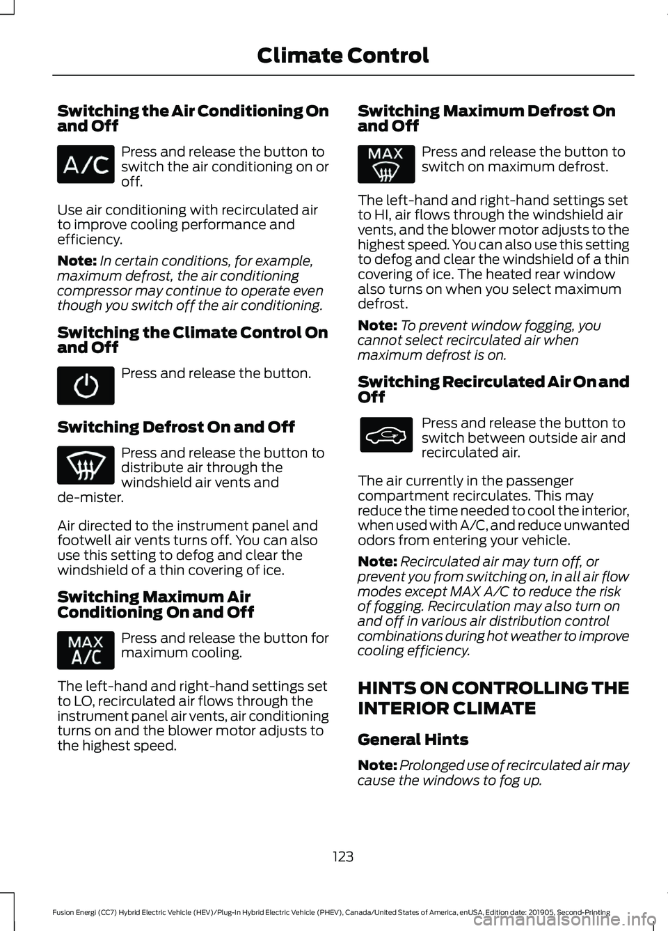 FORD FUSION/HYBRID 2020 User Guide Switching the Air Conditioning On
and Off
Press and release the button to
switch the air conditioning on or
off.
Use air conditioning with recirculated air
to improve cooling performance and
efficienc