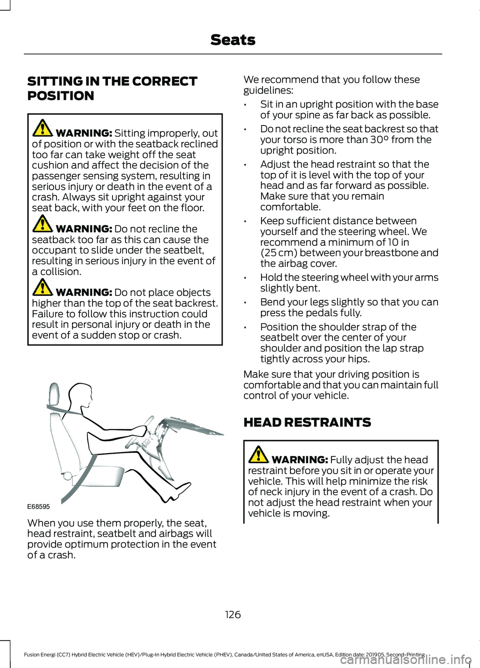 FORD FUSION/HYBRID 2020 Owners Manual SITTING IN THE CORRECT
POSITION
WARNING: Sitting improperly, out
of position or with the seatback reclined
too far can take weight off the seat
cushion and affect the decision of the
passenger sensing FORD FUSION/HYBRID 2020 Owners Manual SITTING IN THE CORRECT
POSITION
WARNING: Sitting improperly, out
of position or with the seatback reclined
too far can take weight off the seat
cushion and affect the decision of the
passenger sensing