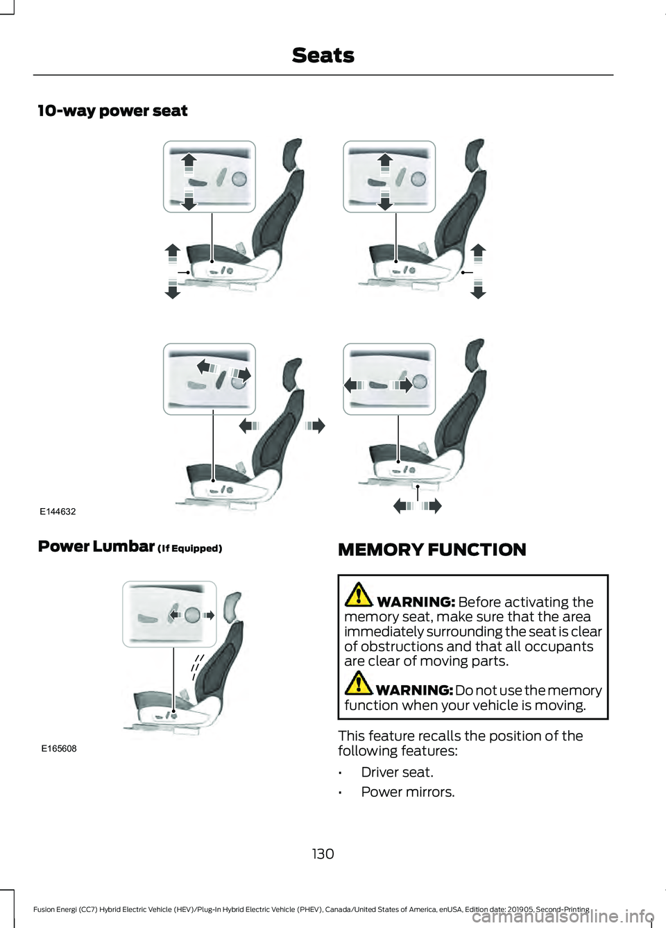 FORD FUSION/HYBRID 2020 Owners Manual 10-way power seat
Power Lumbar (If Equipped)
MEMORY FUNCTION
WARNING:
Before activating the
memory seat, make sure that the area
immediately surrounding the seat is clear
of obstructions and that all FORD FUSION/HYBRID 2020 Owners Manual 10-way power seat
Power Lumbar (If Equipped)
MEMORY FUNCTION
WARNING:
Before activating the
memory seat, make sure that the area
immediately surrounding the seat is clear
of obstructions and that all