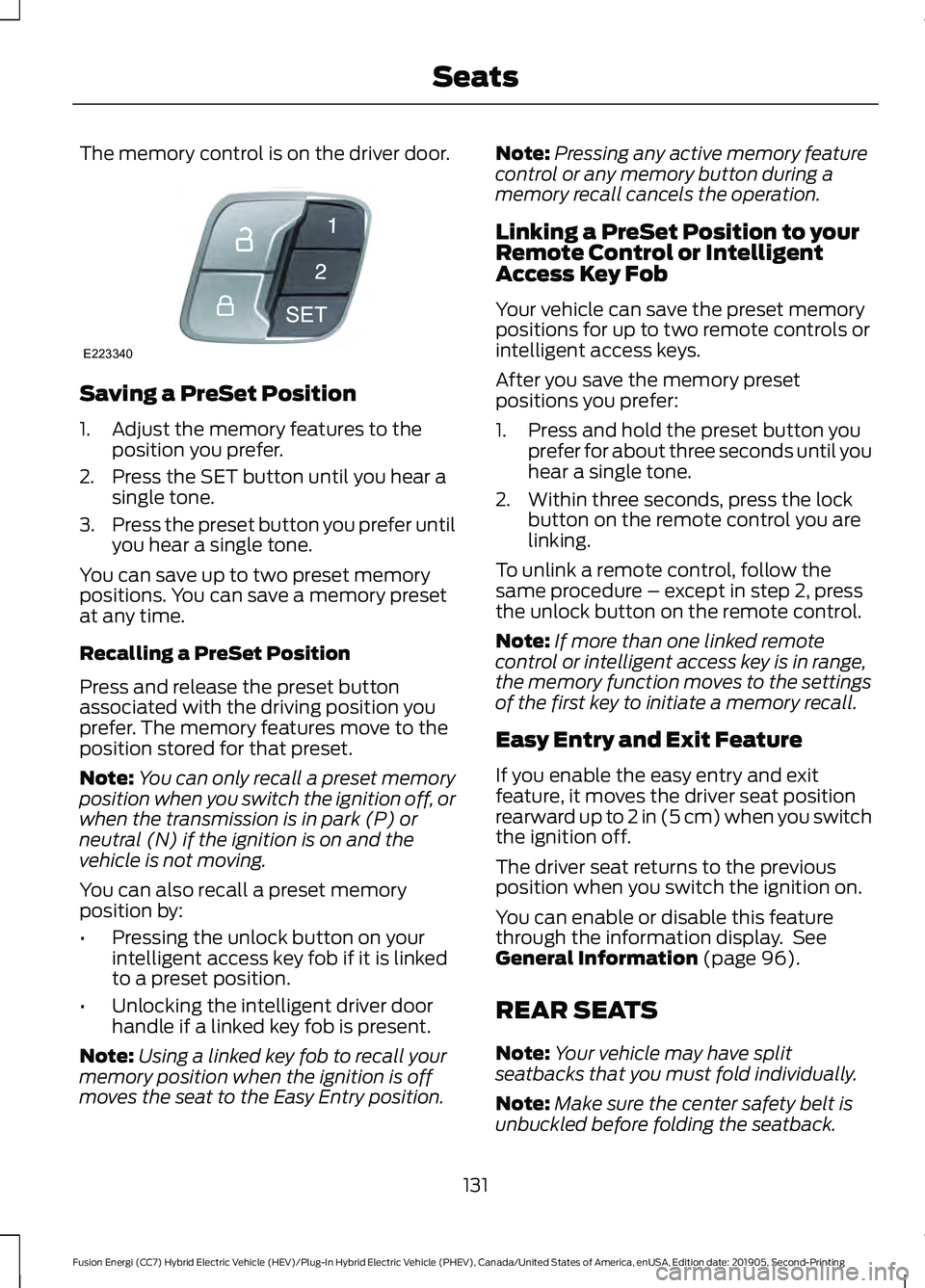 FORD FUSION/HYBRID 2020 Owners Guide The memory control is on the driver door.
Saving a PreSet Position
1. Adjust the memory features to the
position you prefer.
2. Press the SET button until you hear a single tone.
3. Press the preset b FORD FUSION/HYBRID 2020 Owners Guide The memory control is on the driver door.
Saving a PreSet Position
1. Adjust the memory features to the
position you prefer.
2. Press the SET button until you hear a single tone.
3. Press the preset b