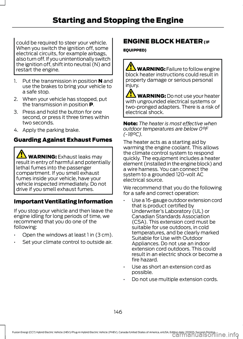 FORD FUSION/HYBRID 2020  Owners Manual could be required to steer your vehicle.
When you switch the ignition off, some
electrical circuits, for example airbags,
also turn off. If you unintentionally switch
the ignition off, shift into neut