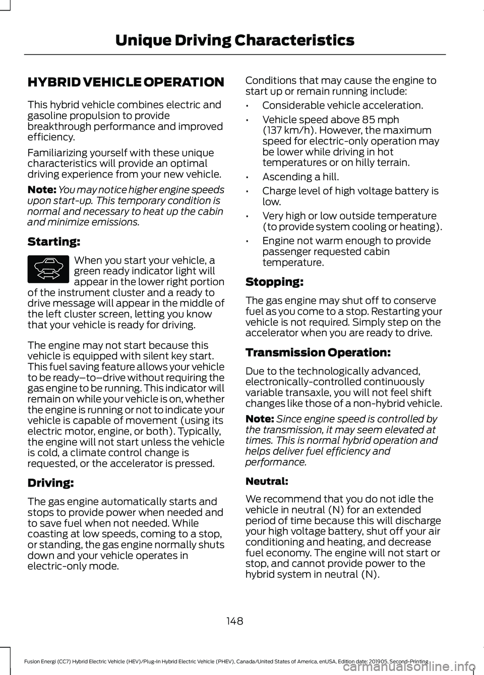 FORD FUSION/HYBRID 2020 User Guide HYBRID VEHICLE OPERATION
This hybrid vehicle combines electric and
gasoline propulsion to provide
breakthrough performance and improved
efficiency.
Familiarizing yourself with these unique
characteris FORD FUSION/HYBRID 2020 User Guide HYBRID VEHICLE OPERATION
This hybrid vehicle combines electric and
gasoline propulsion to provide
breakthrough performance and improved
efficiency.
Familiarizing yourself with these unique
characteris