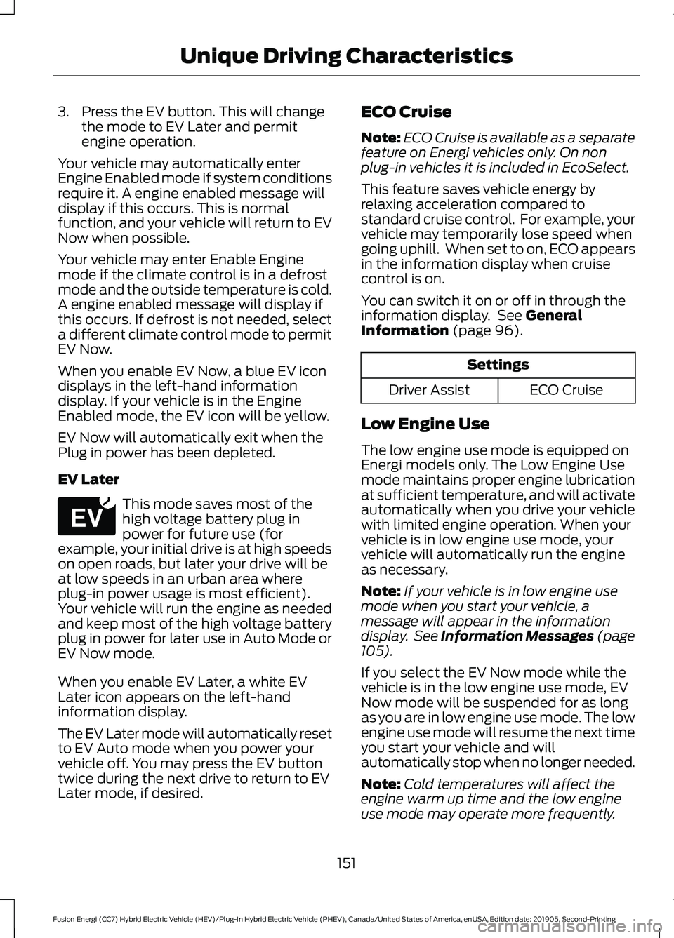 FORD FUSION/HYBRID 2020 Owners Manual 3. Press the EV button. This will change
the mode to EV Later and permit
engine operation.
Your vehicle may automatically enter
Engine Enabled mode if system conditions
require it. A engine enabled me FORD FUSION/HYBRID 2020 Owners Manual 3. Press the EV button. This will change
the mode to EV Later and permit
engine operation.
Your vehicle may automatically enter
Engine Enabled mode if system conditions
require it. A engine enabled me