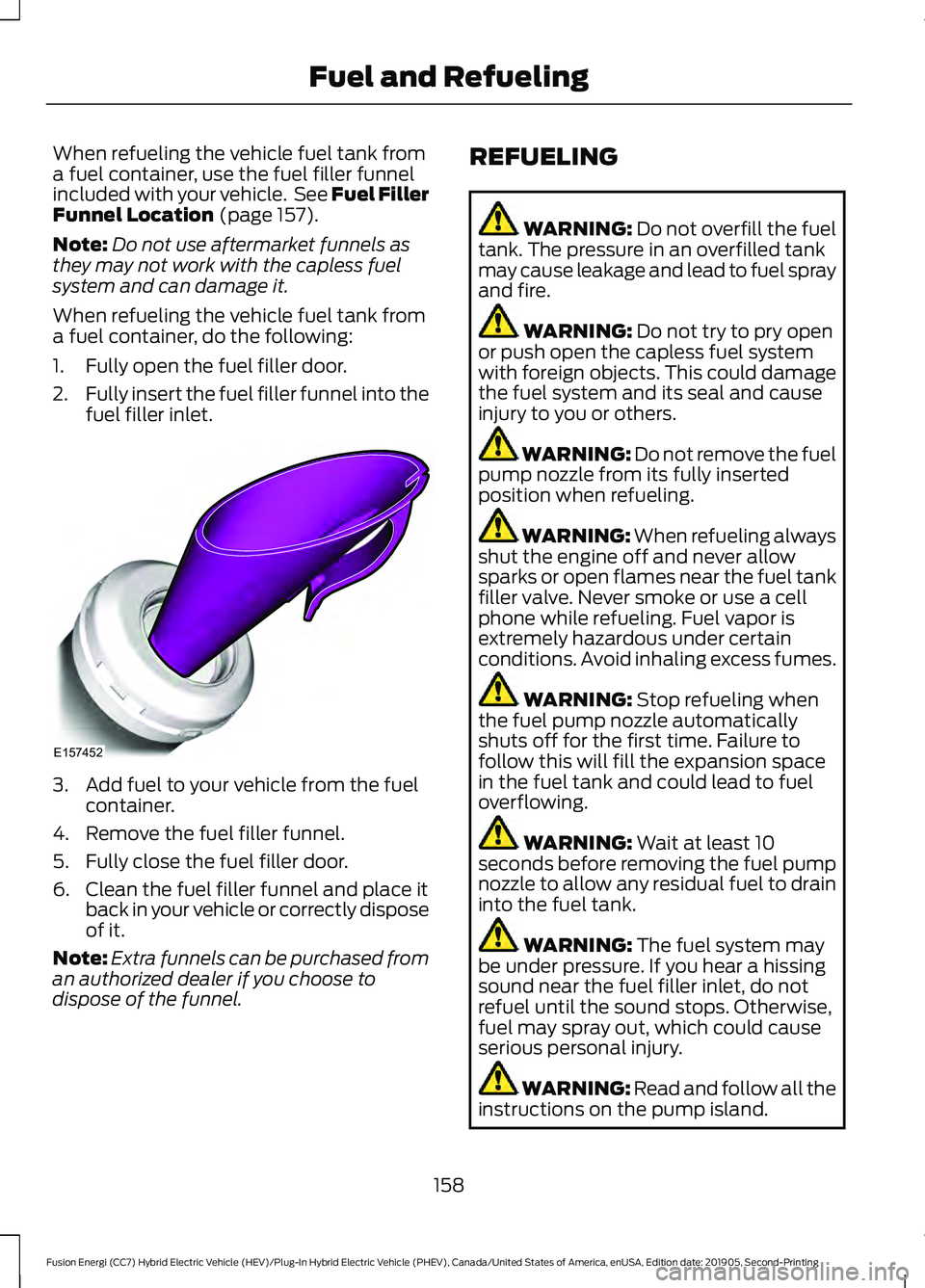 FORD FUSION/HYBRID 2020  Owners Manual When refueling the vehicle fuel tank from
a fuel container, use the fuel filler funnel
included with your vehicle.  See Fuel Filler
Funnel Location (page 157).
Note: Do not use aftermarket funnels as
