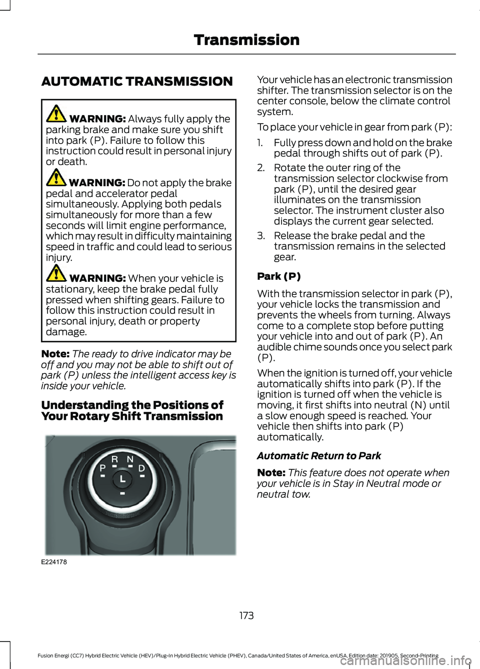 FORD FUSION/HYBRID 2020 Service Manual AUTOMATIC TRANSMISSION
WARNING: Always fully apply the
parking brake and make sure you shift
into park (P). Failure to follow this
instruction could result in personal injury
or death. WARNING: 
Do no