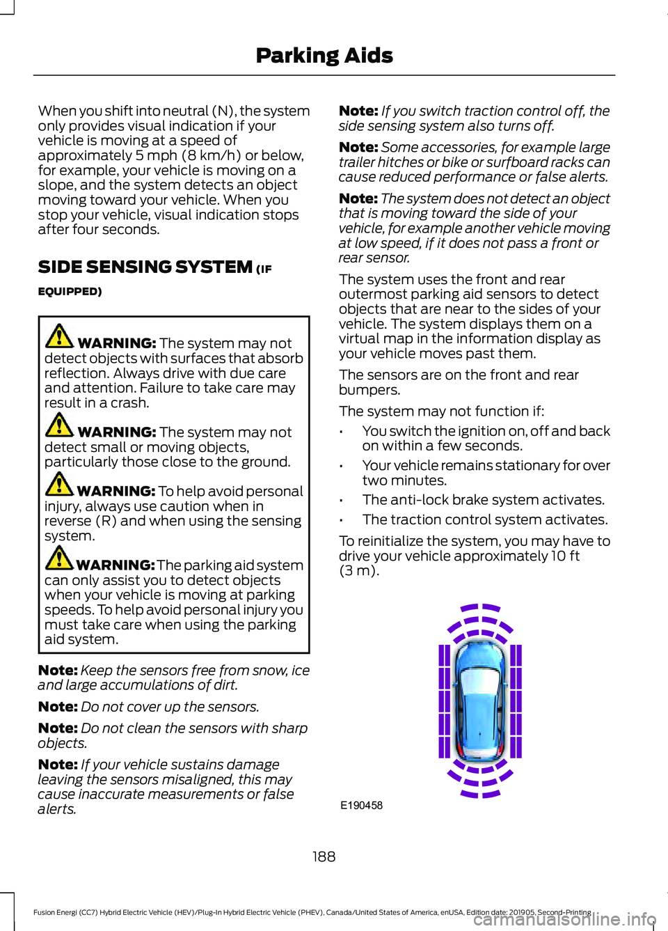 FORD FUSION/HYBRID 2020  Owners Manual When you shift into neutral (N), the system
only provides visual indication if your
vehicle is moving at a speed of
approximately 5 mph (8 km/h) or below,
for example, your vehicle is moving on a
slop