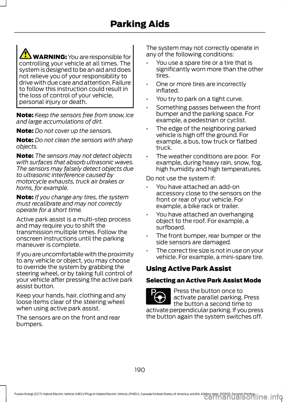 FORD FUSION/HYBRID 2020 Owners Guide WARNING: You are responsible for
controlling your vehicle at all times. The
system is designed to be an aid and does
not relieve you of your responsibility to
drive with due care and attention. Failur FORD FUSION/HYBRID 2020 Owners Guide WARNING: You are responsible for
controlling your vehicle at all times. The
system is designed to be an aid and does
not relieve you of your responsibility to
drive with due care and attention. Failur