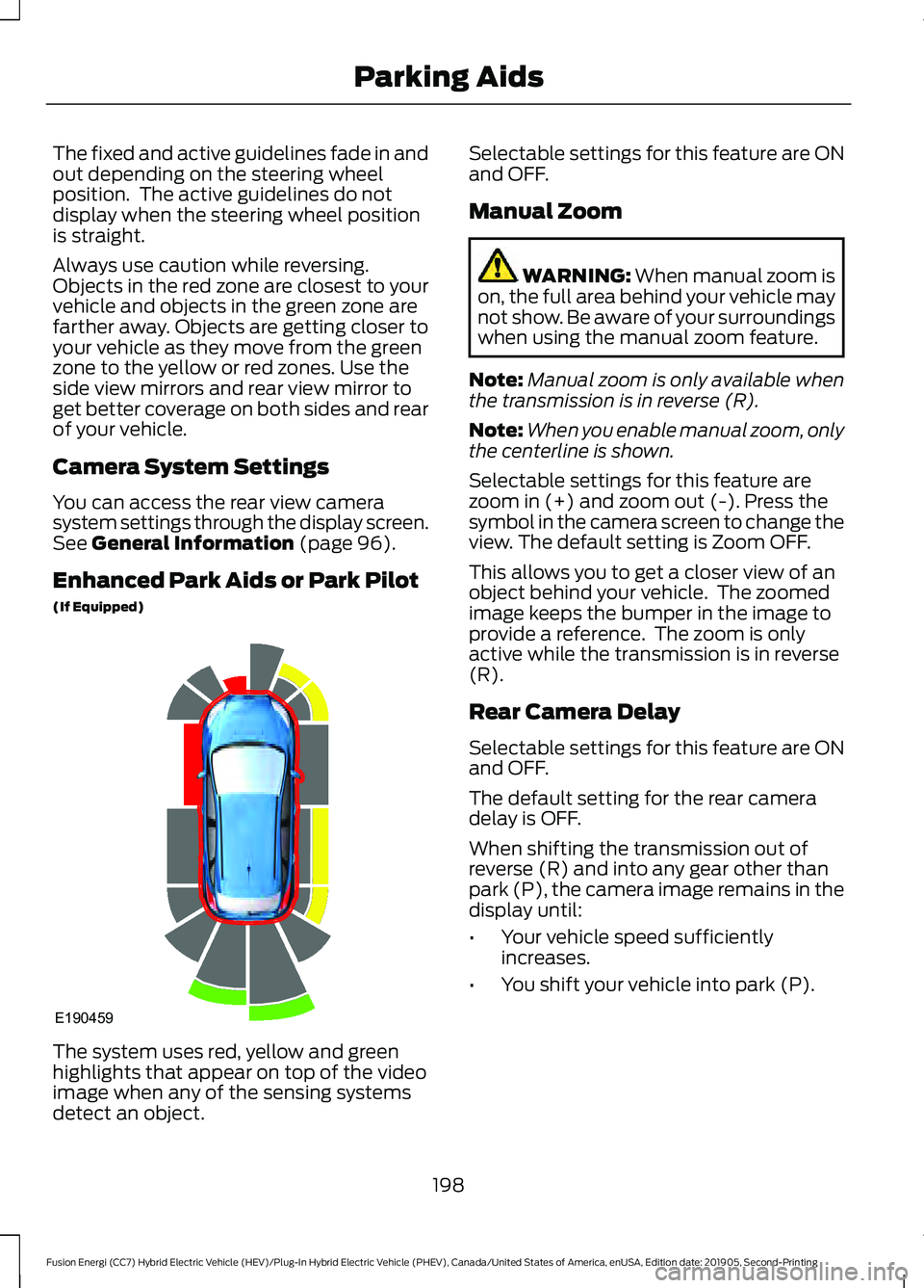 FORD FUSION/HYBRID 2020 Owners Manual The fixed and active guidelines fade in and
out depending on the steering wheel
position. The active guidelines do not
display when the steering wheel position
is straight.
Always use caution while r FORD FUSION/HYBRID 2020 Owners Manual The fixed and active guidelines fade in and
out depending on the steering wheel
position. The active guidelines do not
display when the steering wheel position
is straight.
Always use caution while r