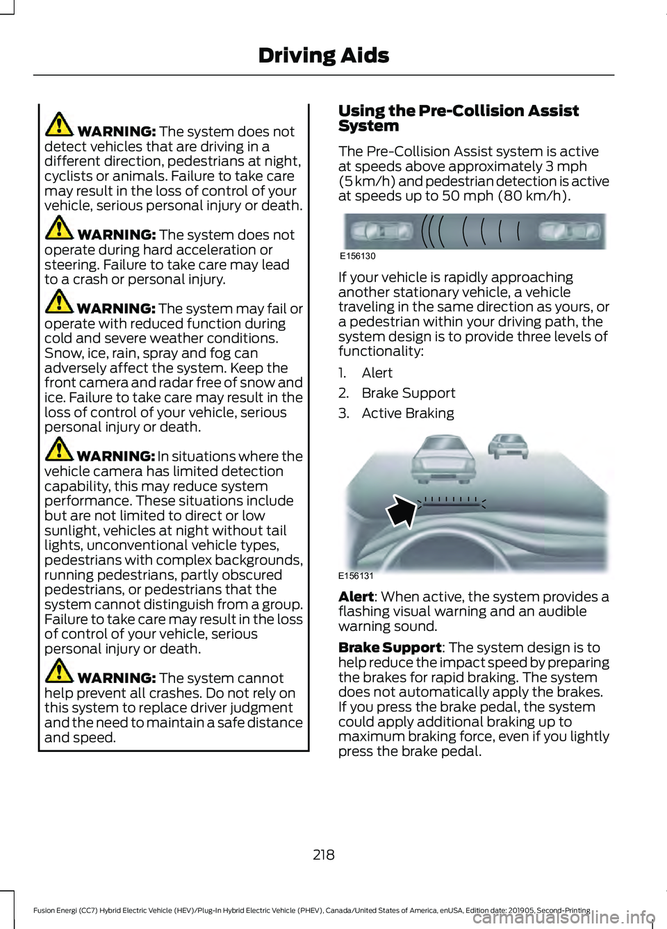 FORD FUSION/HYBRID 2020 Owners Manual WARNING: The system does not
detect vehicles that are driving in a
different direction, pedestrians at night,
cyclists or animals. Failure to take care
may result in the loss of control of your
vehicl FORD FUSION/HYBRID 2020 Owners Manual WARNING: The system does not
detect vehicles that are driving in a
different direction, pedestrians at night,
cyclists or animals. Failure to take care
may result in the loss of control of your
vehicl