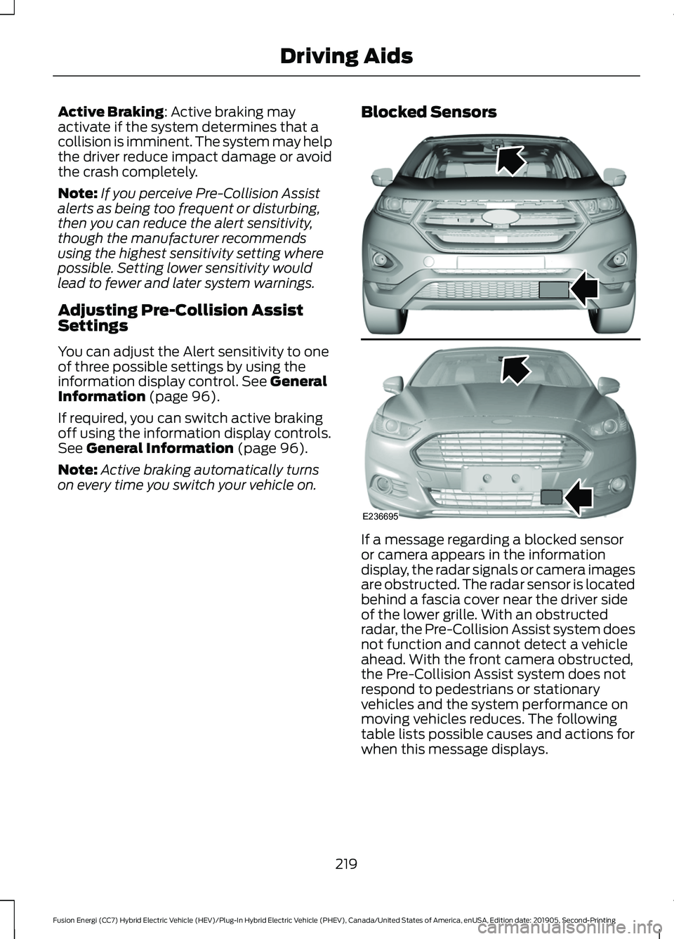 FORD FUSION/HYBRID 2020 Service Manual Active Braking: Active braking may
activate if the system determines that a
collision is imminent. The system may help
the driver reduce impact damage or avoid
the crash completely.
Note: If you perce FORD FUSION/HYBRID 2020 Service Manual Active Braking: Active braking may
activate if the system determines that a
collision is imminent. The system may help
the driver reduce impact damage or avoid
the crash completely.
Note: If you perce