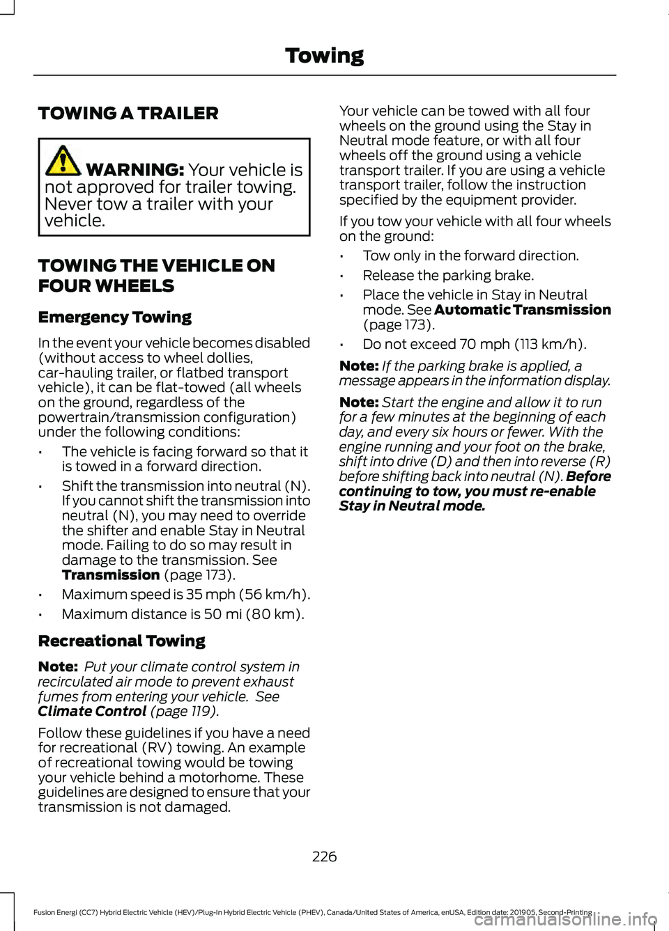 FORD FUSION/HYBRID 2020 Owners Manual TOWING A TRAILER
WARNING: Your vehicle is
not approved for trailer towing.
Never tow a trailer with your
vehicle.
TOWING THE VEHICLE ON
FOUR WHEELS
Emergency Towing
In the event your vehicle becomes d FORD FUSION/HYBRID 2020 Owners Manual TOWING A TRAILER
WARNING: Your vehicle is
not approved for trailer towing.
Never tow a trailer with your
vehicle.
TOWING THE VEHICLE ON
FOUR WHEELS
Emergency Towing
In the event your vehicle becomes d