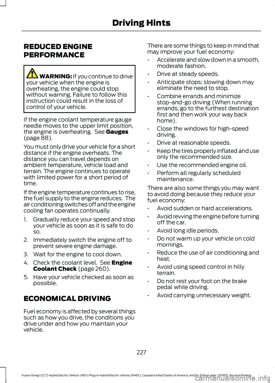 FORD FUSION/HYBRID 2020 Owners Manual REDUCED ENGINE
PERFORMANCE
WARNING: If you continue to drive
your vehicle when the engine is
overheating, the engine could stop
without warning. Failure to follow this
instruction could result in the FORD FUSION/HYBRID 2020 Owners Manual REDUCED ENGINE
PERFORMANCE
WARNING: If you continue to drive
your vehicle when the engine is
overheating, the engine could stop
without warning. Failure to follow this
instruction could result in the