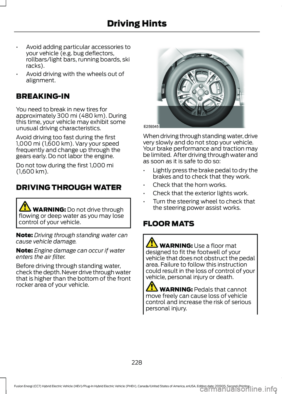FORD FUSION/HYBRID 2020 Owners Manual •
Avoid adding particular accessories to
your vehicle (e.g. bug deflectors,
rollbars/light bars, running boards, ski
racks).
• Avoid driving with the wheels out of
alignment.
BREAKING-IN
You need FORD FUSION/HYBRID 2020 Owners Manual •
Avoid adding particular accessories to
your vehicle (e.g. bug deflectors,
rollbars/light bars, running boards, ski
racks).
• Avoid driving with the wheels out of
alignment.
BREAKING-IN
You need