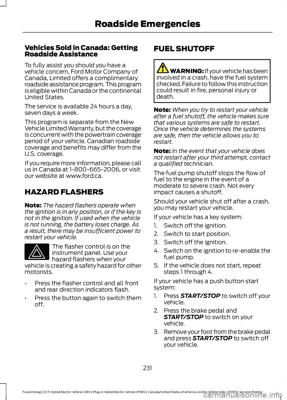 FORD FUSION/HYBRID 2020 Owners Manual Vehicles Sold in Canada: Getting
Roadside Assistance
To fully assist you should you have a
vehicle concern, Ford Motor Company of
Canada, Limited offers a complimentary
roadside assistance program. Th FORD FUSION/HYBRID 2020 Owners Manual Vehicles Sold in Canada: Getting
Roadside Assistance
To fully assist you should you have a
vehicle concern, Ford Motor Company of
Canada, Limited offers a complimentary
roadside assistance program. Th