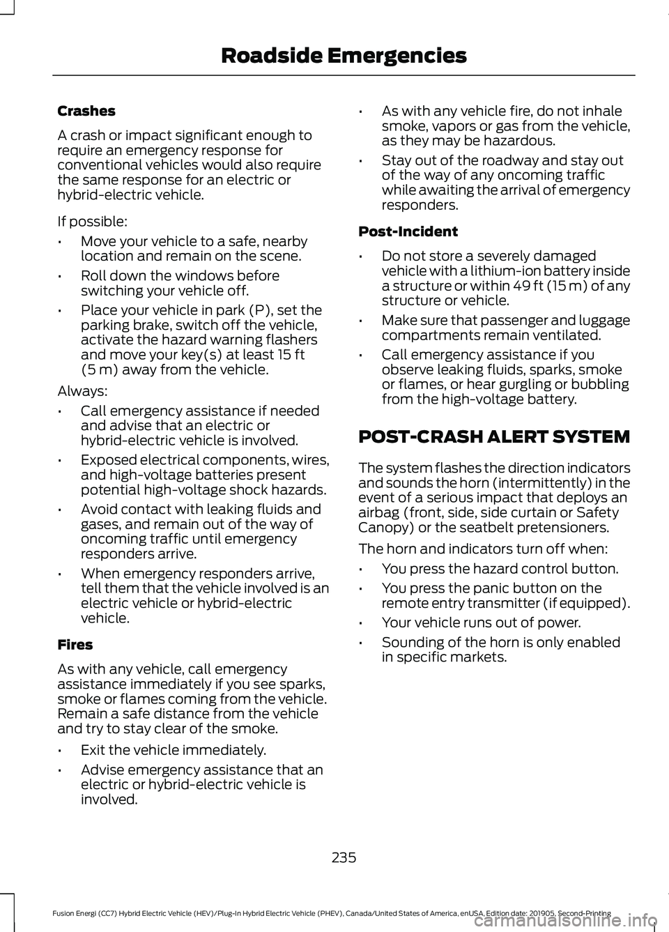 FORD FUSION/HYBRID 2020 Owners Manual Crashes
A crash or impact significant enough to
require an emergency response for
conventional vehicles would also require
the same response for an electric or
hybrid-electric vehicle.
If possible:
†FORD FUSION/HYBRID 2020 Owners Manual Crashes
A crash or impact significant enough to
require an emergency response for
conventional vehicles would also require
the same response for an electric or
hybrid-electric vehicle.
If possible:
â€