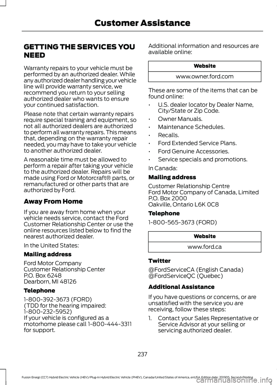 FORD FUSION/HYBRID 2020 Owners Manual GETTING THE SERVICES YOU
NEED
Warranty repairs to your vehicle must be
performed by an authorized dealer. While
any authorized dealer handling your vehicle
line will provide warranty service, we
recom FORD FUSION/HYBRID 2020 Owners Manual GETTING THE SERVICES YOU
NEED
Warranty repairs to your vehicle must be
performed by an authorized dealer. While
any authorized dealer handling your vehicle
line will provide warranty service, we
recom