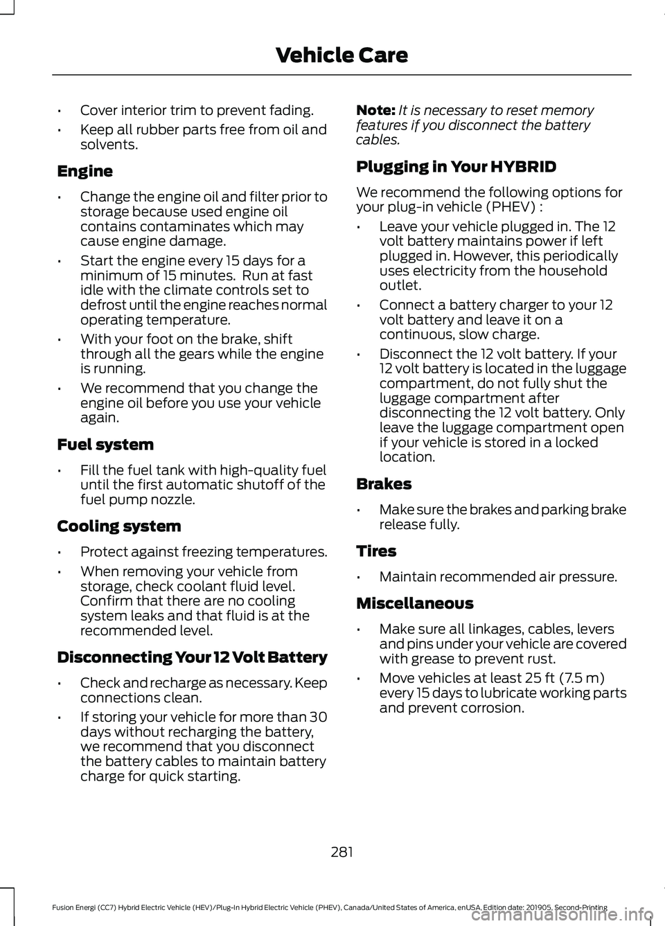 FORD FUSION/HYBRID 2020 Owners Manual •
Cover interior trim to prevent fading.
• Keep all rubber parts free from oil and
solvents.
Engine
• Change the engine oil and filter prior to
storage because used engine oil
contains contamina FORD FUSION/HYBRID 2020 Owners Manual •
Cover interior trim to prevent fading.
• Keep all rubber parts free from oil and
solvents.
Engine
• Change the engine oil and filter prior to
storage because used engine oil
contains contamina