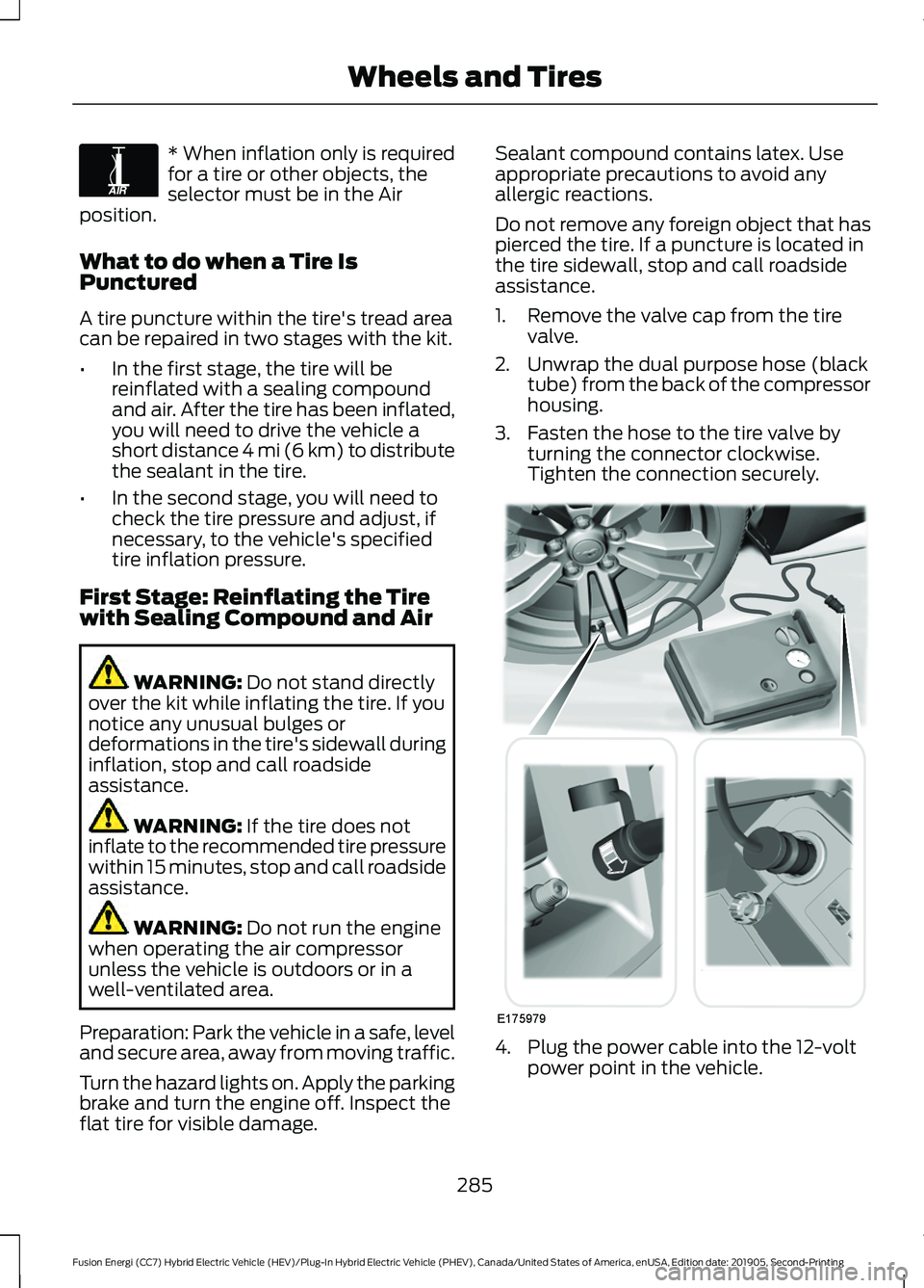 FORD FUSION/HYBRID 2020 User Guide * When inflation only is required
for a tire or other objects, the
selector must be in the Air
position.
What to do when a Tire Is
Punctured
A tire puncture within the tire's tread area
can be rep FORD FUSION/HYBRID 2020 User Guide * When inflation only is required
for a tire or other objects, the
selector must be in the Air
position.
What to do when a Tire Is
Punctured
A tire puncture within the tire's tread area
can be rep