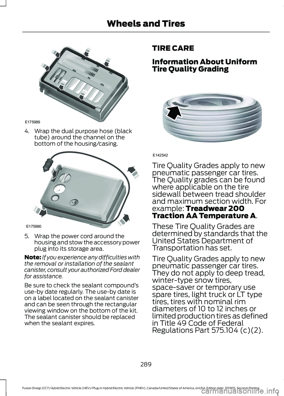 FORD FUSION/HYBRID 2020  Owners Manual 4. Wrap the dual purpose hose (black
tube) around the channel on the
bottom of the housing/casing. 5. Wrap the power cord around the
housing and stow the accessory power
plug into its storage area.
No