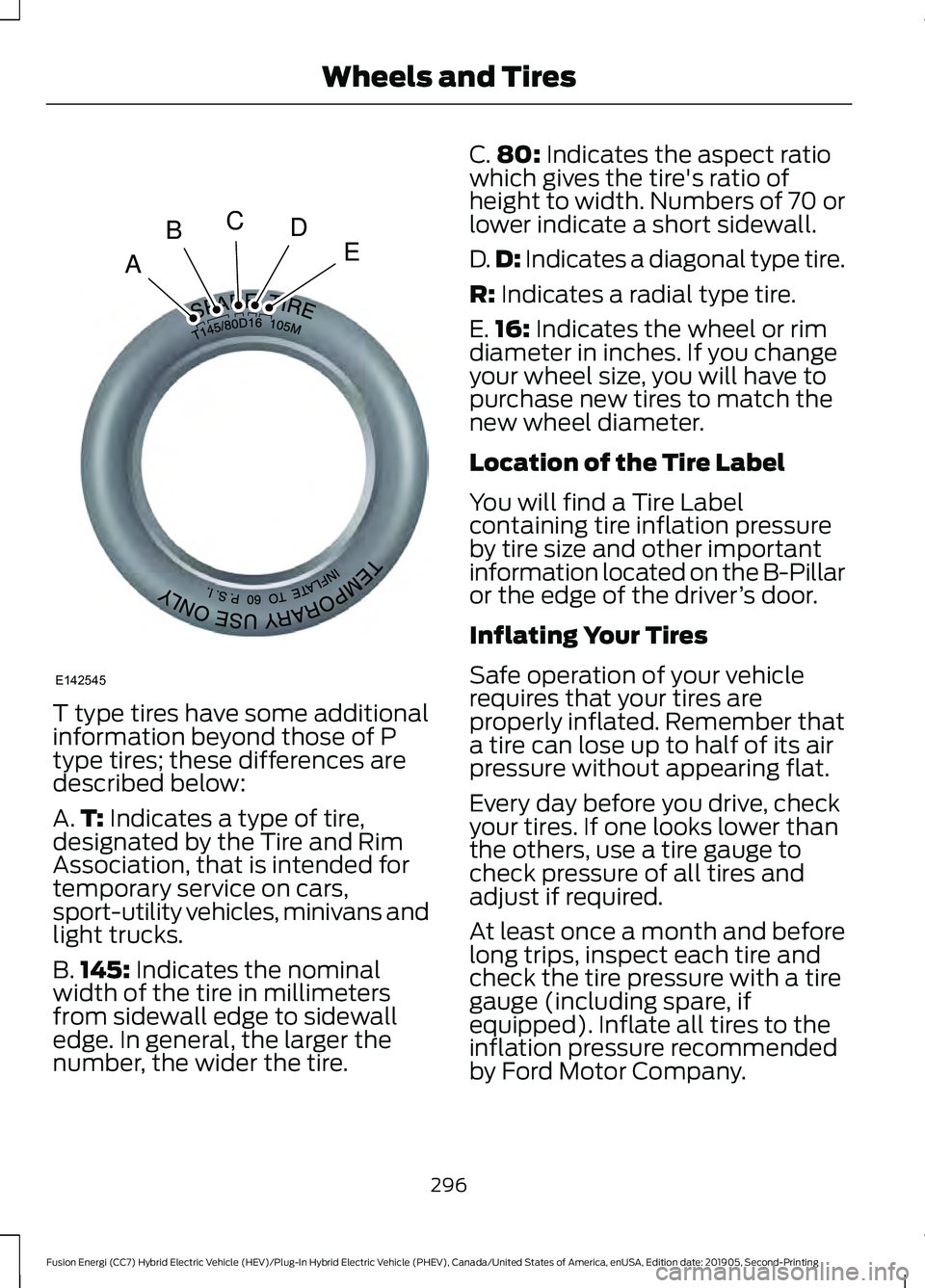 FORD FUSION/HYBRID 2020  Owners Manual T type tires have some additional
information beyond those of P
type tires; these differences are
described below:
A.
T: Indicates a type of tire,
designated by the Tire and Rim
Association, that is i
