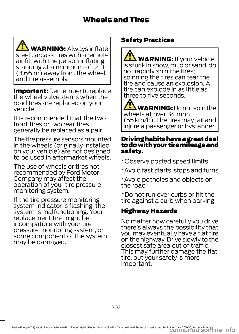 FORD FUSION/HYBRID 2020 Owners Guide WARNING: Always inflate
steel carcass tires with a remote
air fill with the person inflating
standing at a minimum of
12 ft
(3.66 m) away from the wheel
and tire assembly.
Important: Remember to repl FORD FUSION/HYBRID 2020 Owners Guide WARNING: Always inflate
steel carcass tires with a remote
air fill with the person inflating
standing at a minimum of
12 ft
(3.66 m) away from the wheel
and tire assembly.
Important: Remember to repl