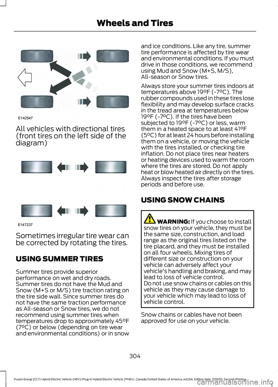 FORD FUSION/HYBRID 2020 Owners Manual All vehicles with directional tires
(front tires on the left side of the
diagram)
Sometimes irregular tire wear can
be corrected by rotating the tires.
USING SUMMER TIRES
Summer tires provide superior FORD FUSION/HYBRID 2020 Owners Manual All vehicles with directional tires
(front tires on the left side of the
diagram)
Sometimes irregular tire wear can
be corrected by rotating the tires.
USING SUMMER TIRES
Summer tires provide superior