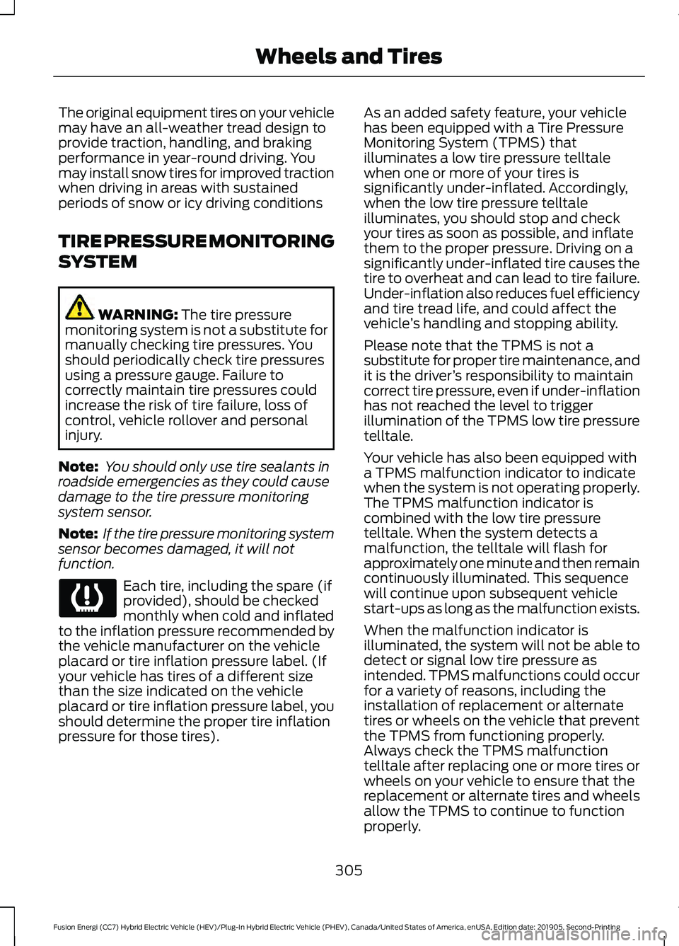 FORD FUSION/HYBRID 2020 Owners Guide The original equipment tires on your vehicle
may have an all-weather tread design to
provide traction, handling, and braking
performance in year-round driving. You
may install snow tires for improved FORD FUSION/HYBRID 2020 Owners Guide The original equipment tires on your vehicle
may have an all-weather tread design to
provide traction, handling, and braking
performance in year-round driving. You
may install snow tires for improved