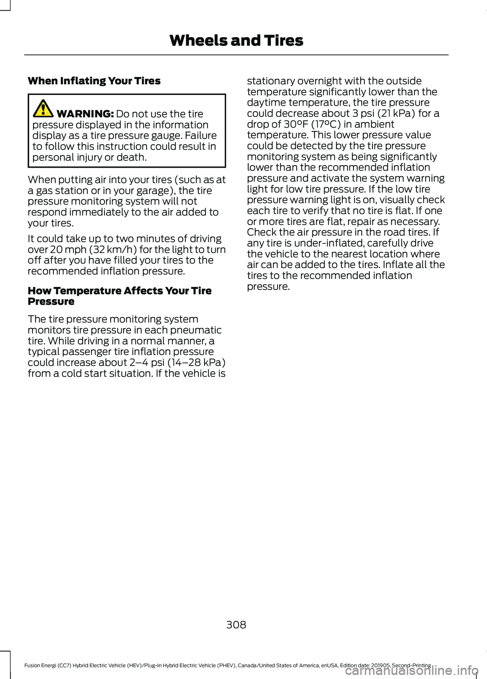 FORD FUSION/HYBRID 2020 Service Manual When Inflating Your Tires
WARNING: Do not use the tire
pressure displayed in the information
display as a tire pressure gauge. Failure
to follow this instruction could result in
personal injury or dea