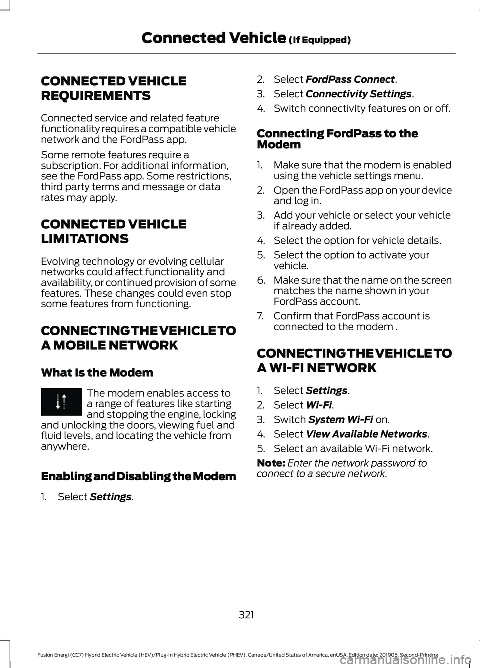 FORD FUSION/HYBRID 2020 Owners Guide CONNECTED VEHICLE
REQUIREMENTS
Connected service and related feature
functionality requires a compatible vehicle
network and the FordPass app.
Some remote features require a
subscription. For addition FORD FUSION/HYBRID 2020 Owners Guide CONNECTED VEHICLE
REQUIREMENTS
Connected service and related feature
functionality requires a compatible vehicle
network and the FordPass app.
Some remote features require a
subscription. For addition