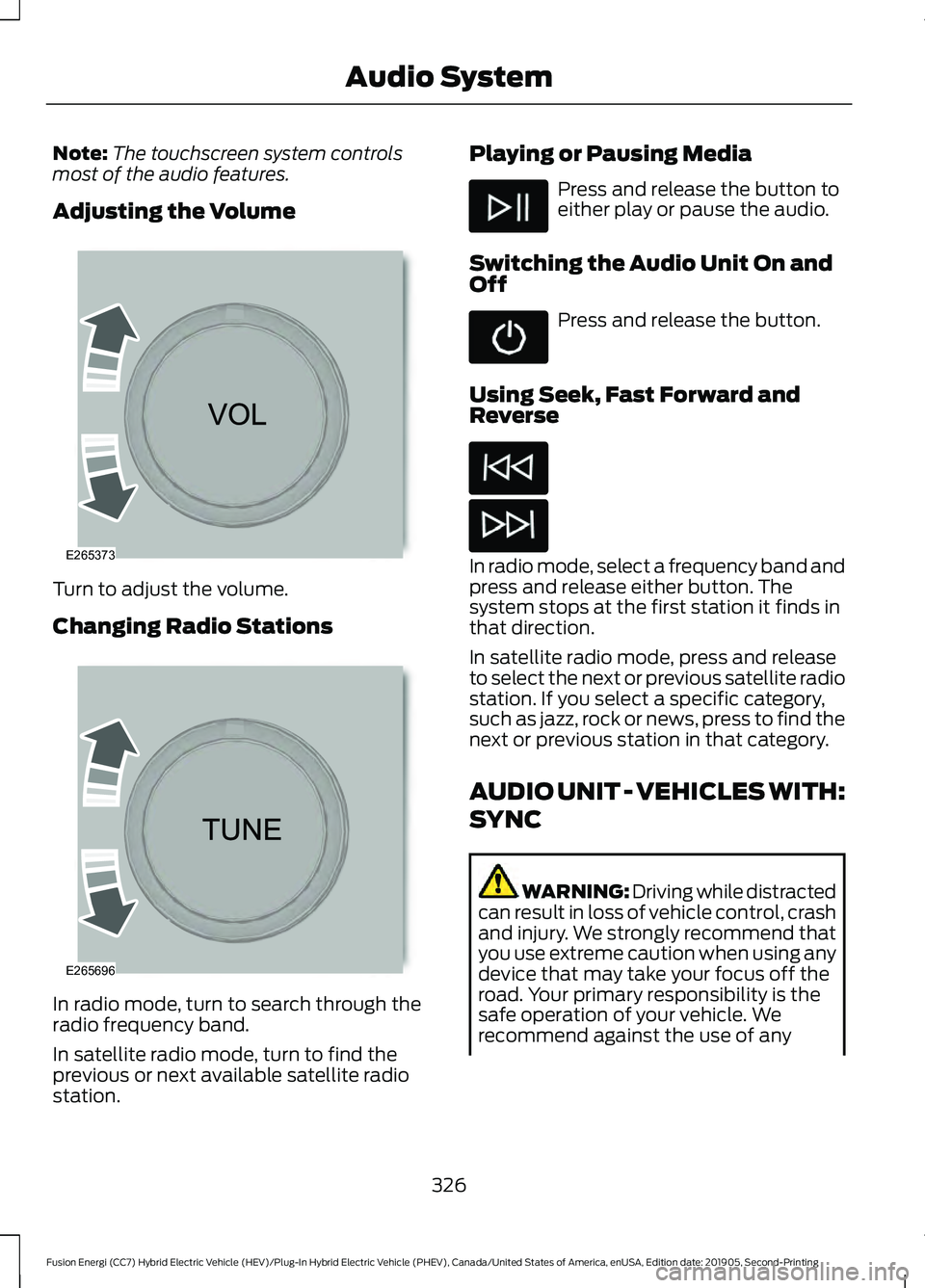 FORD FUSION/HYBRID 2020 Service Manual Note:
The touchscreen system controls
most of the audio features.
Adjusting the Volume Turn to adjust the volume.
Changing Radio Stations
In radio mode, turn to search through the
radio frequency band