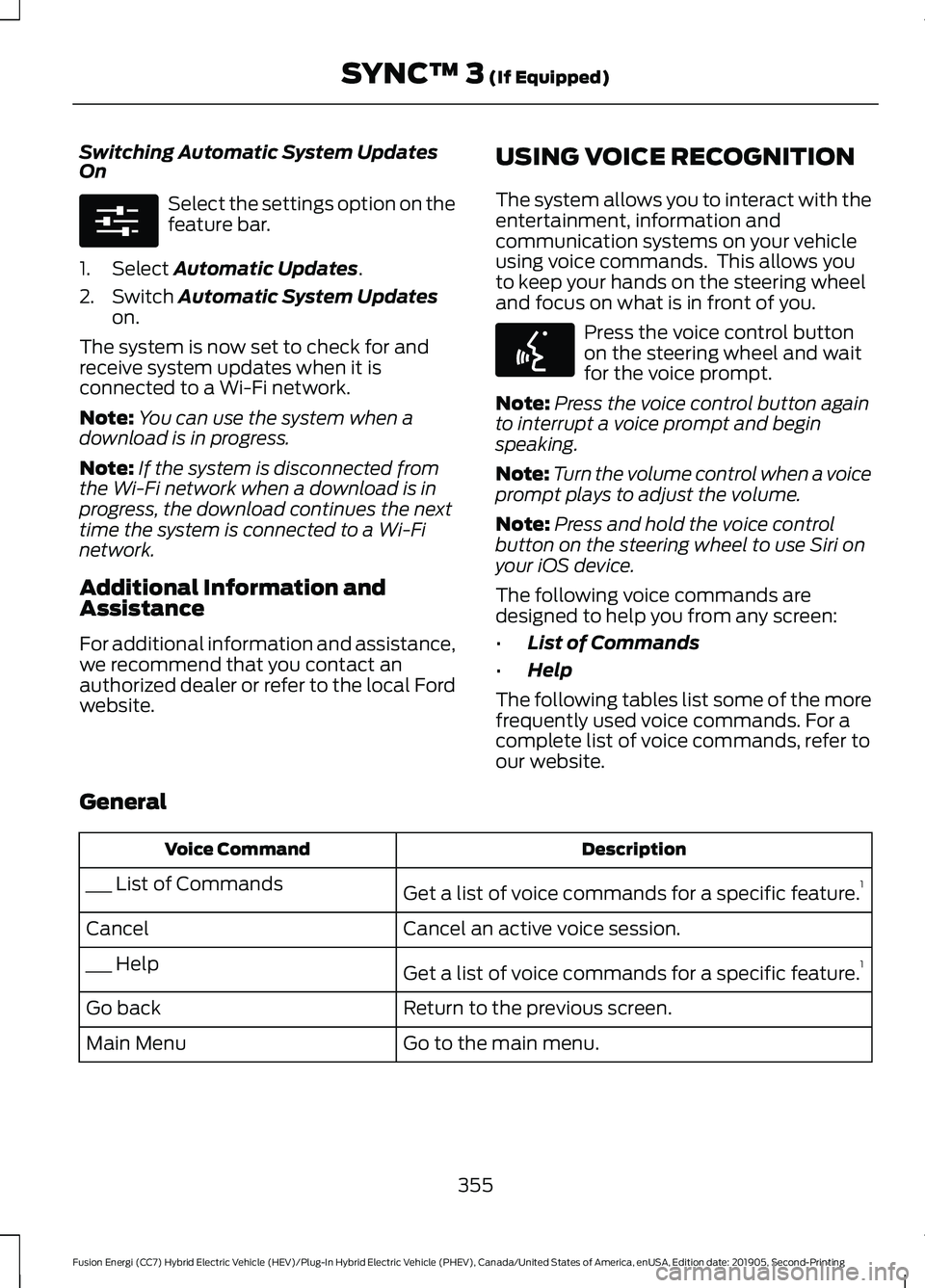 FORD FUSION/HYBRID 2020  Owners Manual Switching Automatic System Updates
On
Select the settings option on the
feature bar.
1. Select Automatic Updates.
2. Switch 
Automatic System Updates
on.
The system is now set to check for and
receive