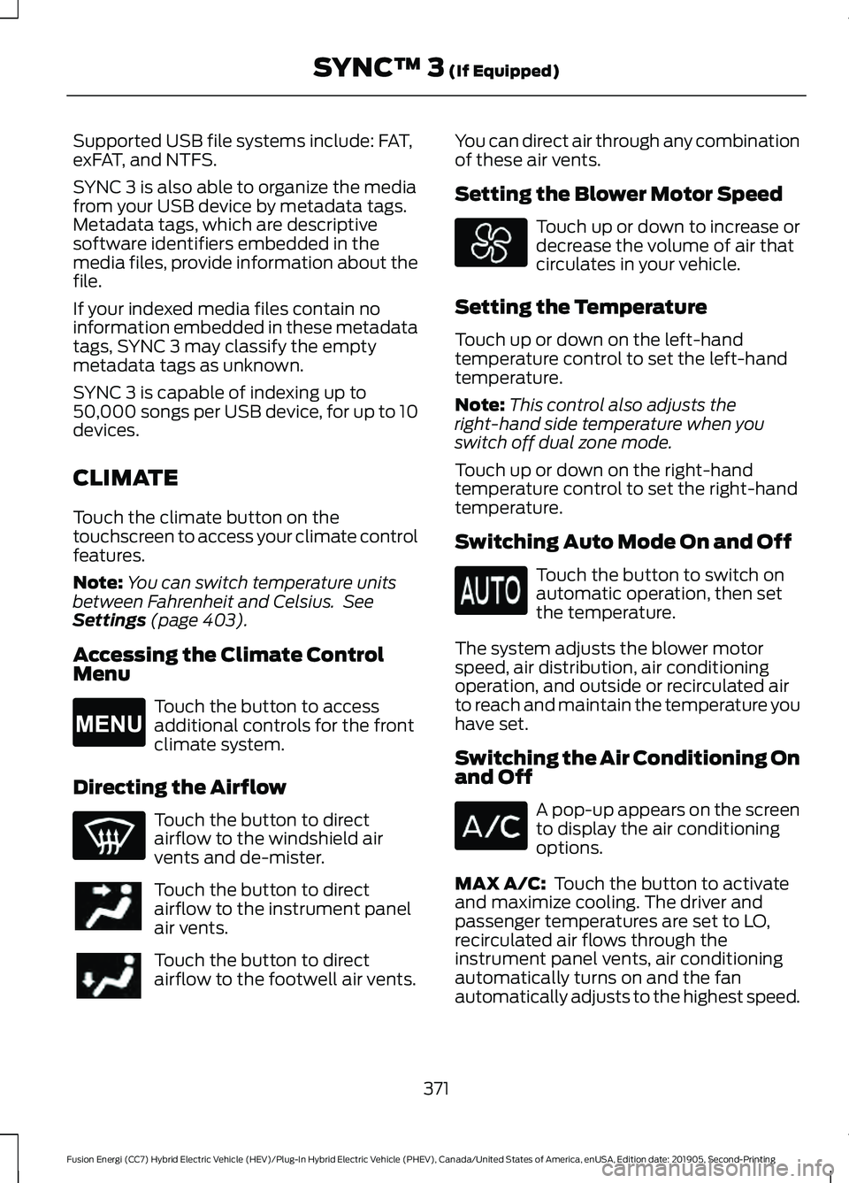 FORD FUSION/HYBRID 2020 Owners Guide Supported USB file systems include: FAT,
exFAT, and NTFS.
SYNC 3 is also able to organize the media
from your USB device by metadata tags.
Metadata tags, which are descriptive
software identifiers emb
