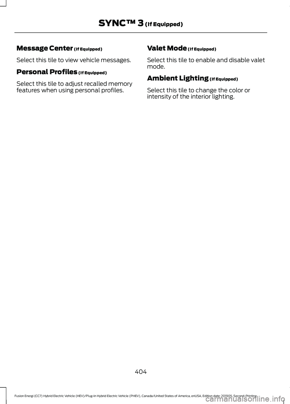FORD FUSION/HYBRID 2020  Owners Manual Message Center (If Equipped)
Select this tile to view vehicle messages.
Personal Profiles
 (If Equipped)
Select this tile to adjust recalled memory
features when using personal profiles. Valet Mode
 (